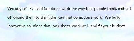Versadyne's Evolved Solutions work the way that people think, instead of forcing them to think the way that computers work.